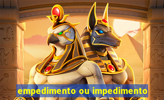 empedimento ou impedimento